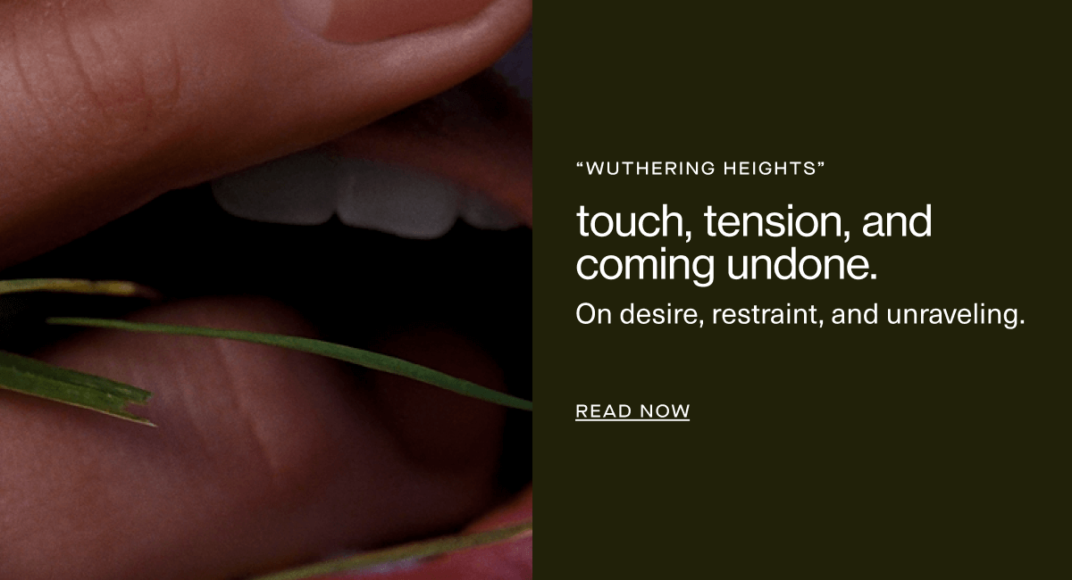 “wuthering heights” | touch, tension, and coming undone. | On desire, restraint, and unraveling. | Read Now 