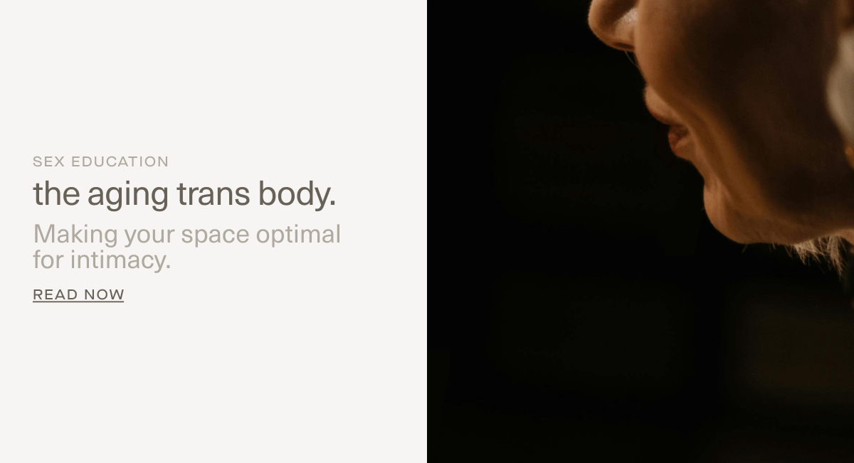 SEX EDUCATION | the aging trans body. | Making your space optimal for intimacy. | Read Now