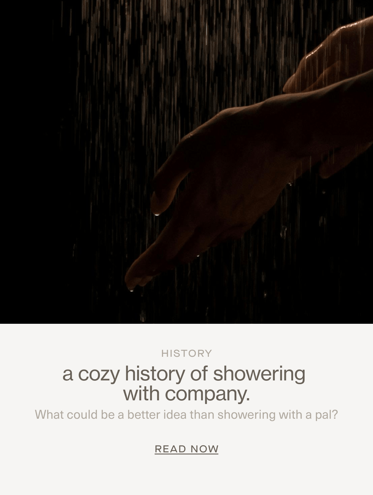 History | a cozy history of showering with company. | What could be a better idea than showering with a pal? | READ NOW