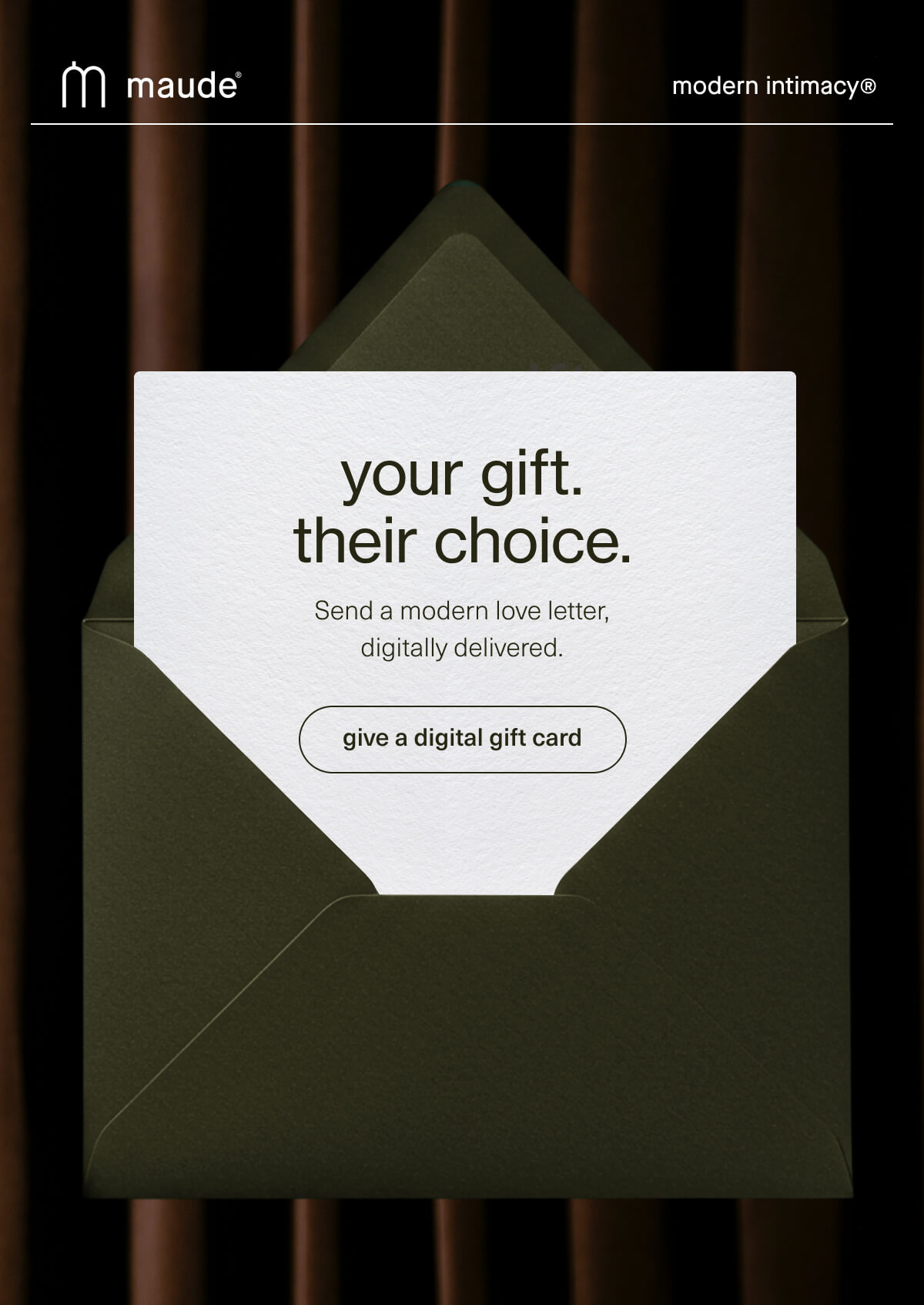 maude | modern intimacy | your gift. their choice. | Send a modern love letter, digitally delivered. | [ give a digital gift card ]