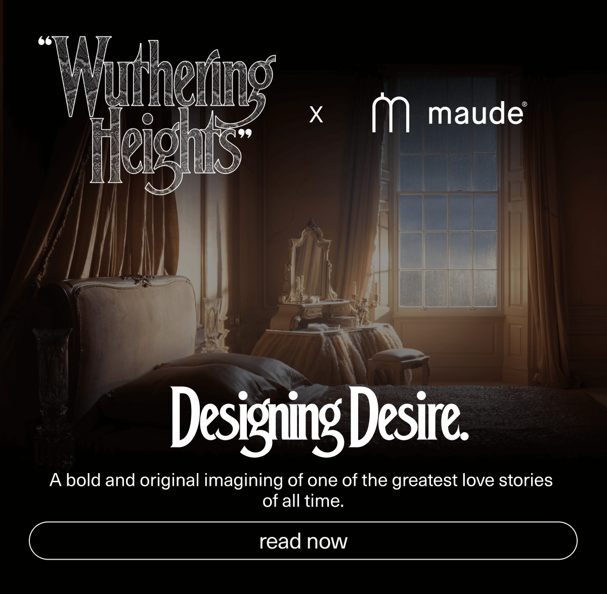 "Wuthering Heights " x Maude | Designing Desire. | A bold and original imagining of one of the greatest love stories of all time. | [ read now ]