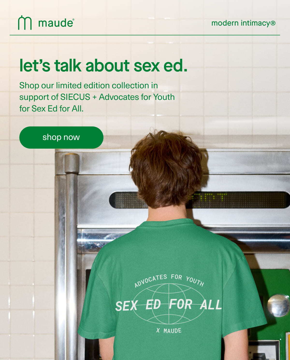 maude | modern intimacy | let’s talk about sex ed. | Shop our limited edition collection in support of SIECUS + Advocates for Youth for Sex Ed for All. | [ shop now ]