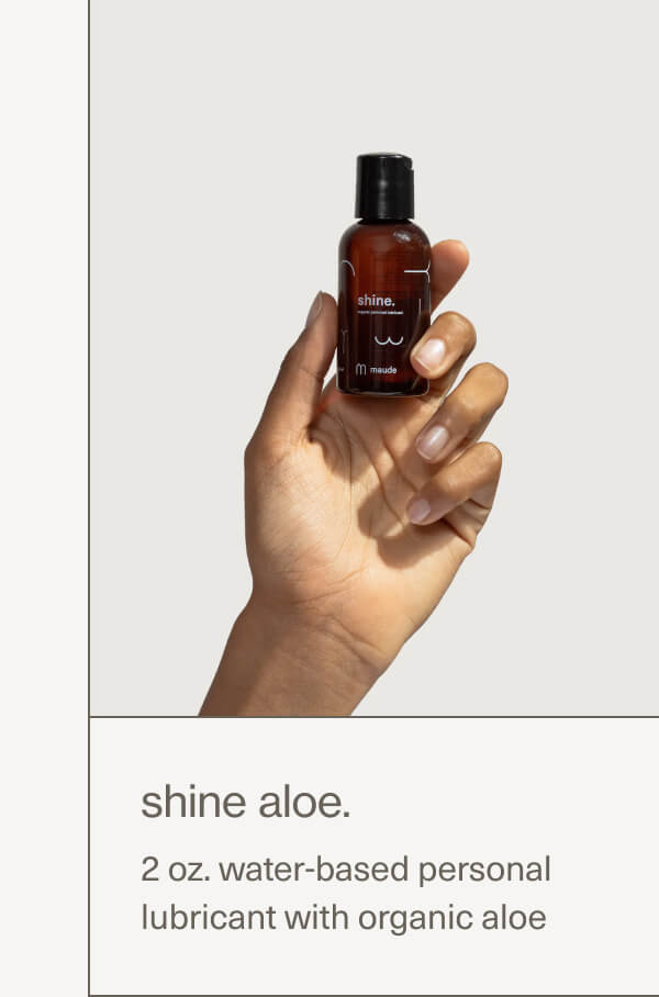 shine aloe. | 2 oz. water-based personal lubricant with organic aloe