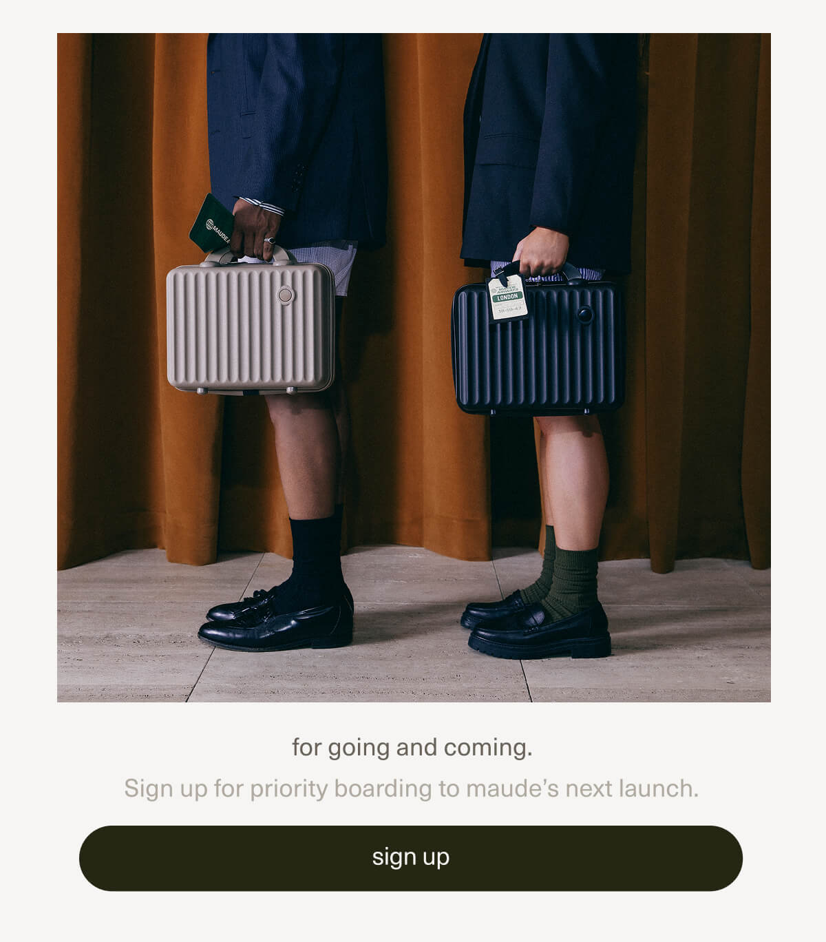 for going and coming. | Sign up for priority boarding to maude’s next launch. | [ sign up ]