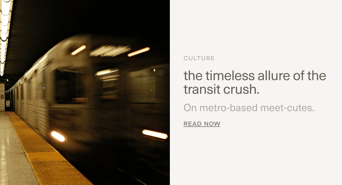 CULTURE | the timeless allure of the transit crush. | On metro-based meet-cutes. | Read Now