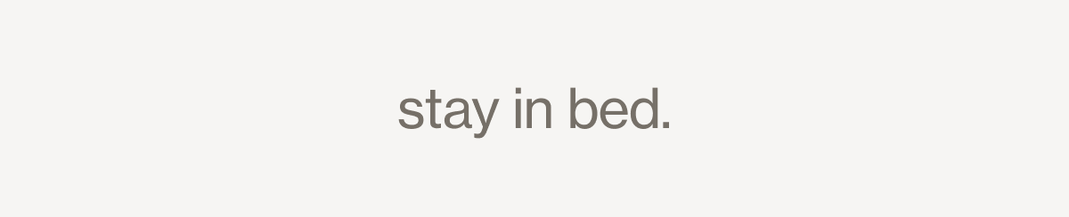 stay in bed.