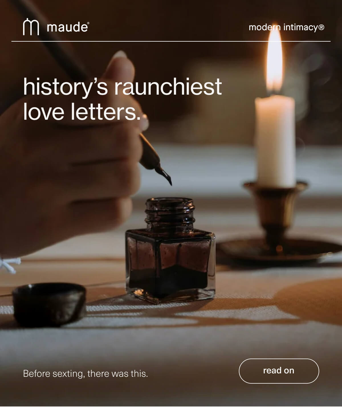 maude | modern intimacy | history’s raunchiest love letters. | Before sexting, there was this. | [ read on ]