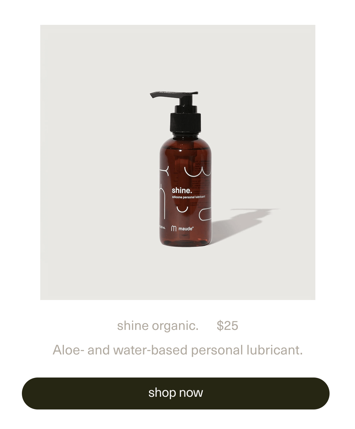 shine organic. | $25 | Aloe- and water-based personal lubricant. | [ shop now ]
