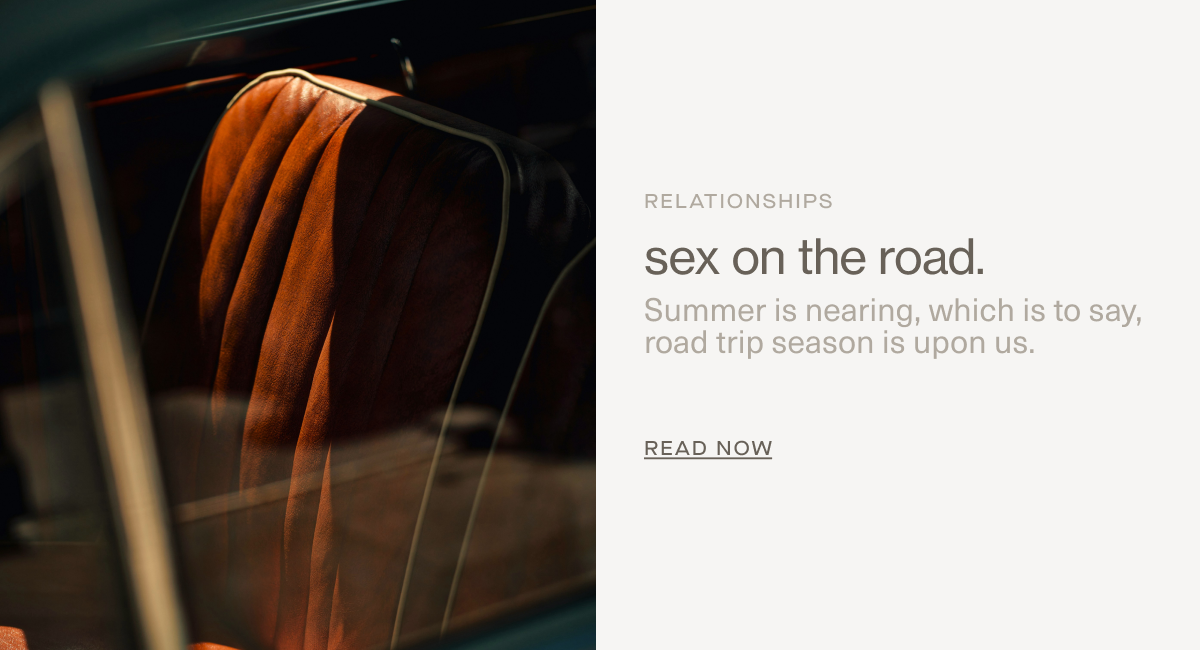 relationships. | sex on the road. | Summer is nearing, which is to say, road trip season is upon us. | read now.