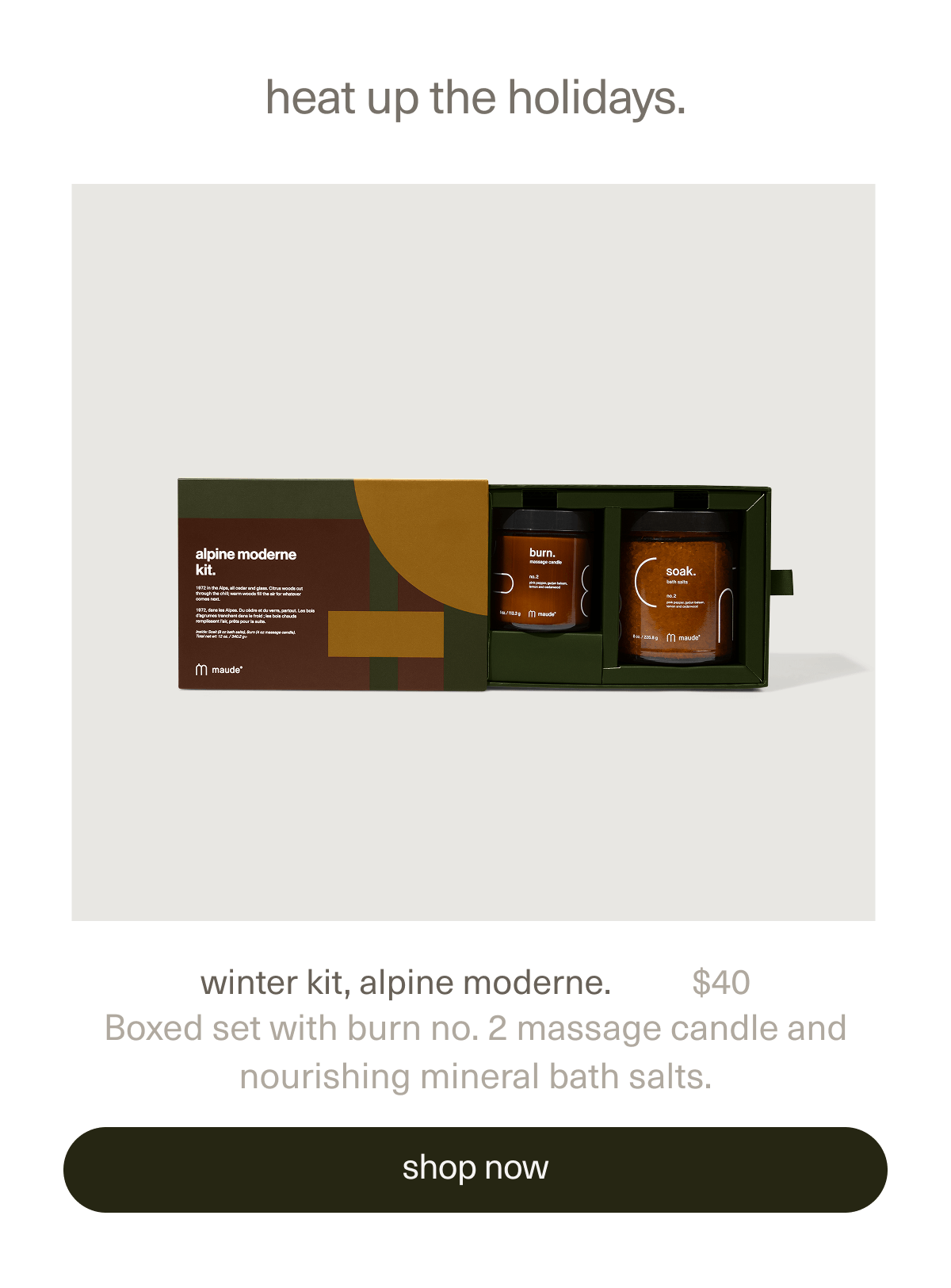 heat up the holidays. | winter kit, alpine moderne. | $40 | Boxed set with burn no. 2 massage candle and nourishing mineral bath salts. | [ shop now ]