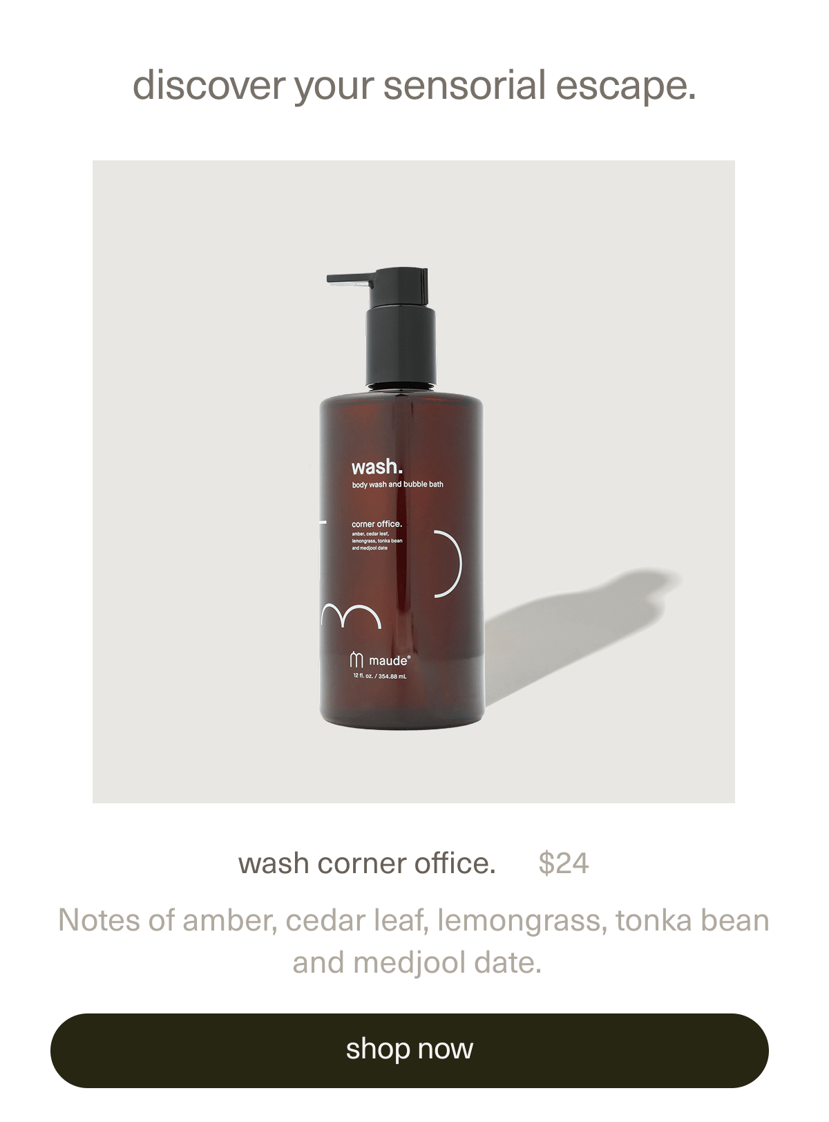 discover your sensorial escape. | wash corner office. | $24 | Notes of amber, cedar leaf, lemongrass, tonka bean and medjool date. | [ shop now ]