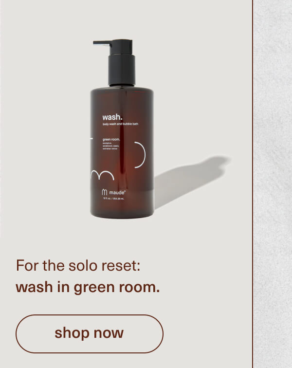 For the solo reset: wash in green room. | [ shop now ]