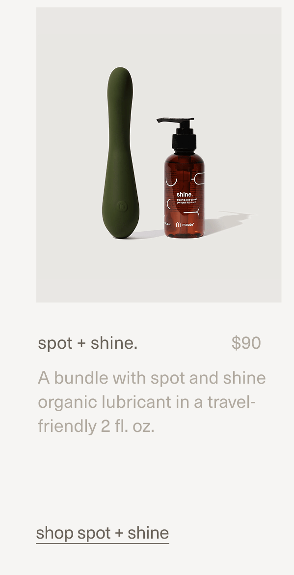 spot + shine. | $90 | A bundle with&nbsp;spot&nbsp;and&nbsp;shine organic lubricant&nbsp;in a travel-friendly 2 fl. oz. | shop spot + shine