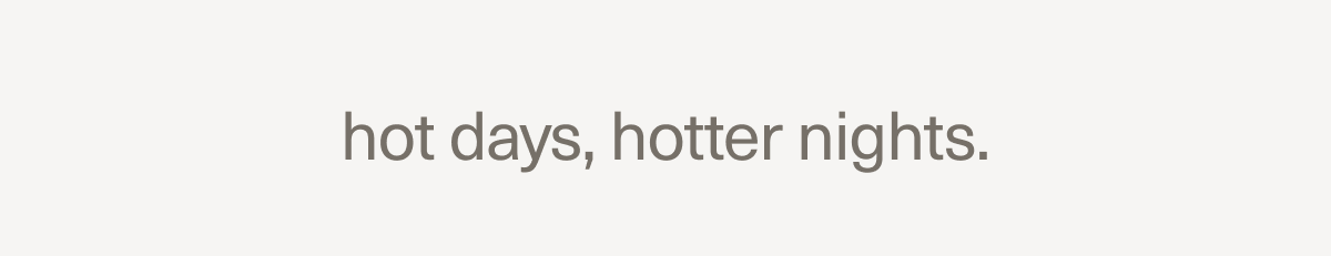 hot days, hotter nights.