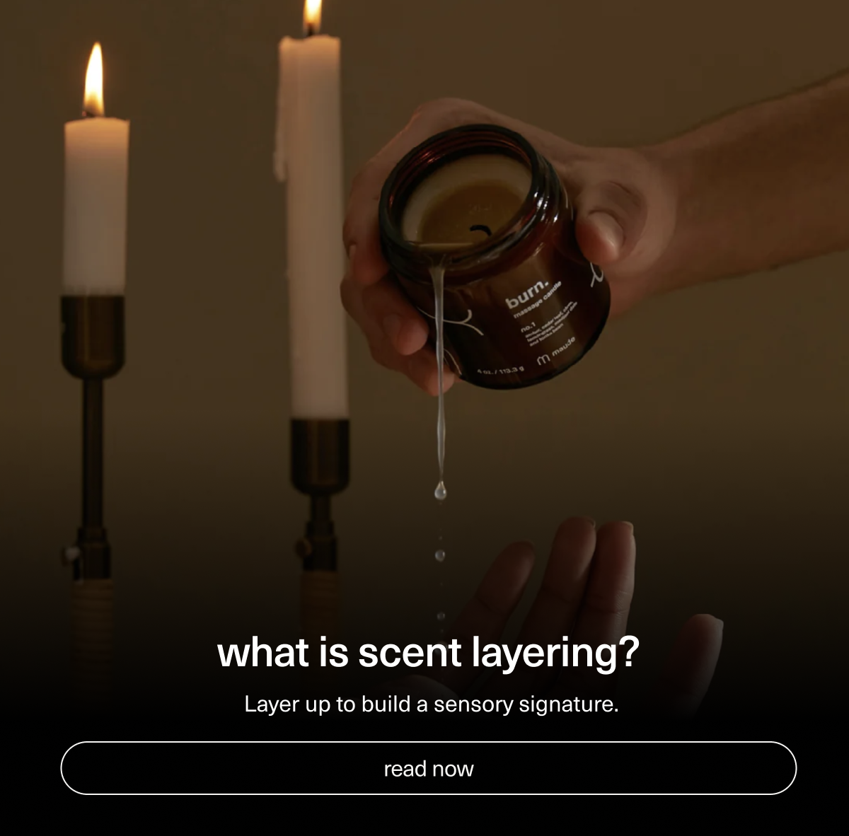 what is scent layering? | Layer up&nbsp;to build a sensory signature. | [ read now ]
