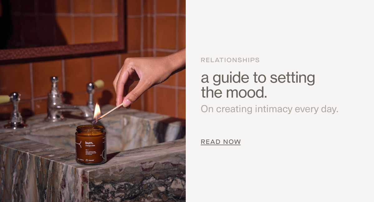Relationships | a guide to setting the mood. | On creating intimacy&nbsp;every day. | READ NOW