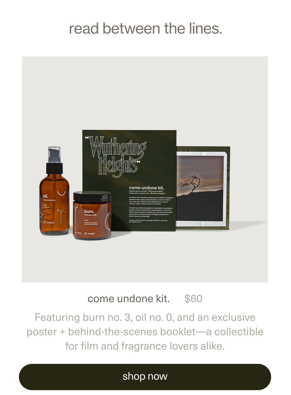 read between the lines. | come undone kit. | $60 | Featuring burn no. 3, oil no. 0, and an exclusive poster + behind-the-scenes booklet—a collectible for film and fragrance lovers alike. | [ shop now ]