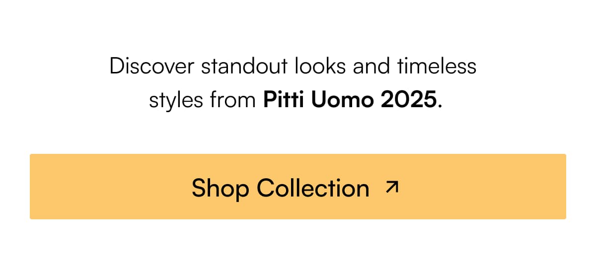 Pitti Uomo 2025 brings standout styles that embody timeless elegance and refined sophistication. Shop Collection 7