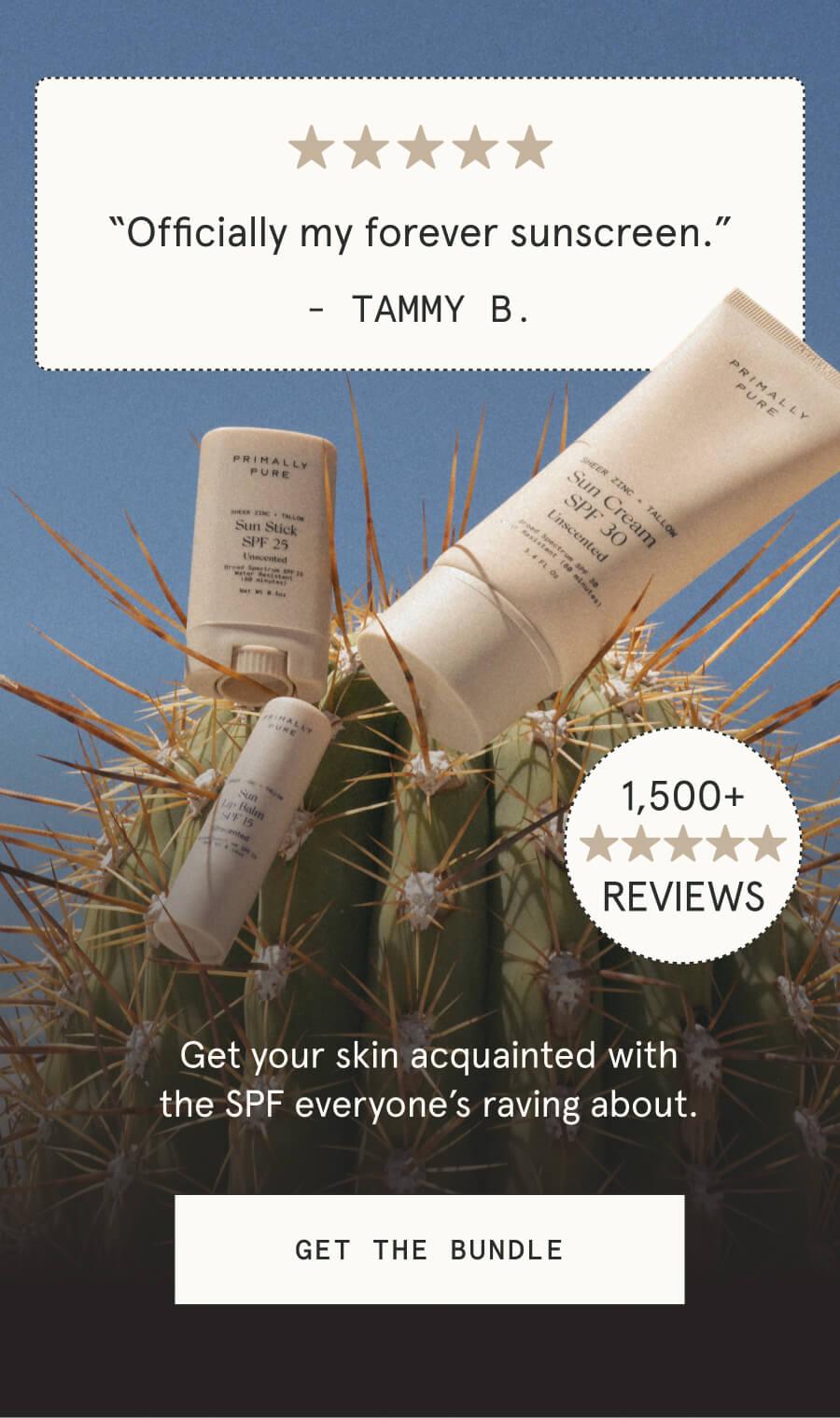 “Officially my forever sunscreen.” - Tammy B. 1,500+ 5-STAR REVIEWS Get your skin acquainted with the SPF everyone’s raving about. [GET THE BUNDLE]
