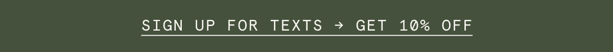 SIGN UP FOR TEXTS → GET 10% OFF