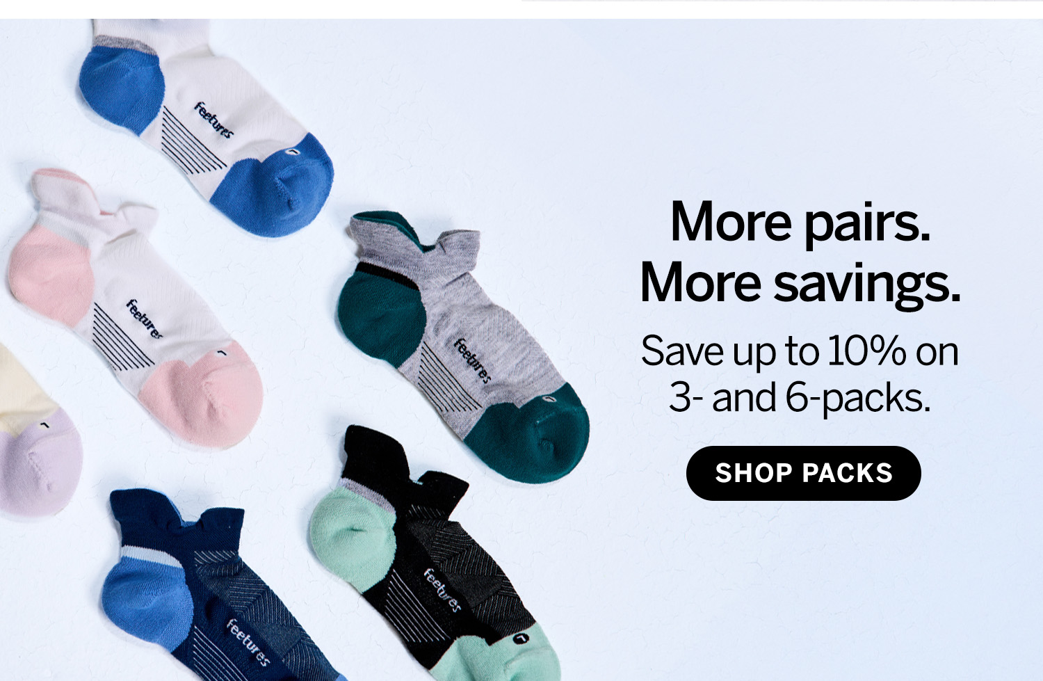 More pairs, more savings. Save up to 10% on 3-packs and 6-packs. Shop 6-packs. 