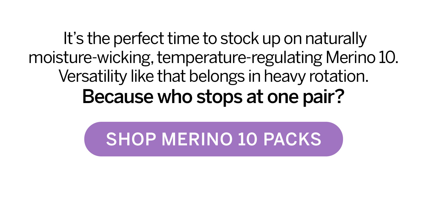 Because who stops at one pair? Shop Merino 10 Packs