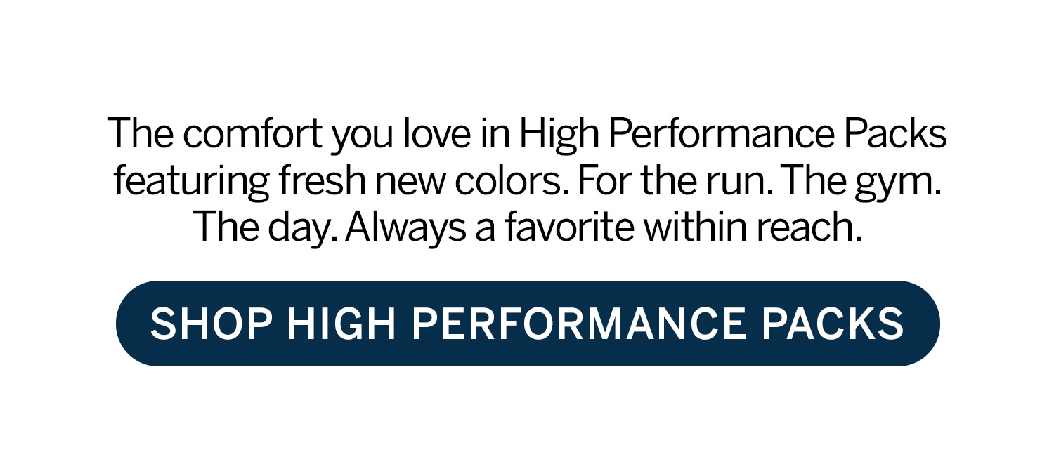 The comfort you love in High Performance Packs featuring new colors. Shop High Performance