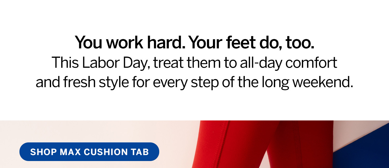 You work hard. Your feet do, too. This Labor Day, treat them to all-day comfort and fresh style for every step of the long weekend.
