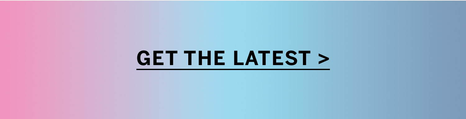 Get the latest. 