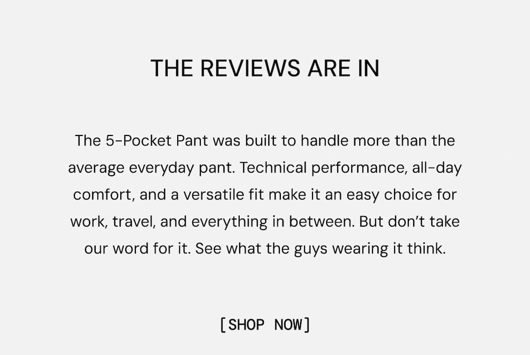 Body Copy: The 5-Pocket Pant is your everyday workhorse. Read over 500 5-Star Reviews