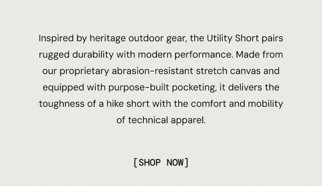 Inspired by heritage outdoor gear, the Utility Short pairs rugged durability with modern performance. Made from our proprietary abrasion-resistant stretch canvas and equipped with purpose-built pocketing, it delivers the toughness of a hike short with the comfort and mobility of technical apparel.