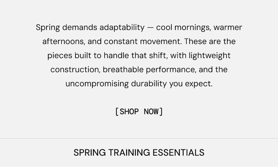 Spring demands adaptability — cool mornings, warmer afternoons, and constant movement. These are the pieces built to handle that shift, with lightweight construction, breathable performance, and the uncompromising durability you expect. Shop curated Spring Training Essentials
