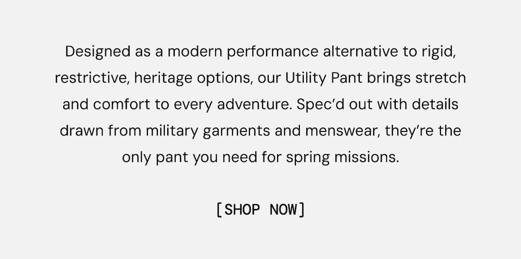 Designed as a modern performance alternative to rigid, restrictive, heritage options, our Utility Pant brings stretch and comfort to every adventure. Spec’d out with details drawn from military garments and menswear, they’re the only pant you need for spring missions.