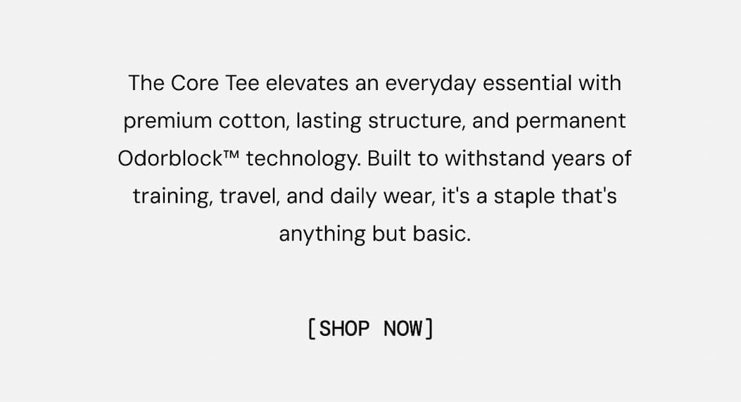 The Core Tee elevates an everyday essential with premium cotton, lasting structure, and permanent Odorblock™ technology. Built to withstand years of training, travel, and daily wear, it's a staple that's anything but basic. Shop Now
