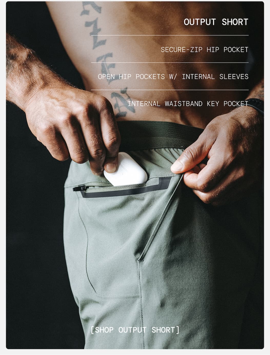 Product Specs for the OUTPUT SHORT   SECURE-ZIP HIP POCKET   OPEN HIP POCKETS W/ INTERNAL SLEEVES   INTERNAL WAISTBAND KEY POCKET