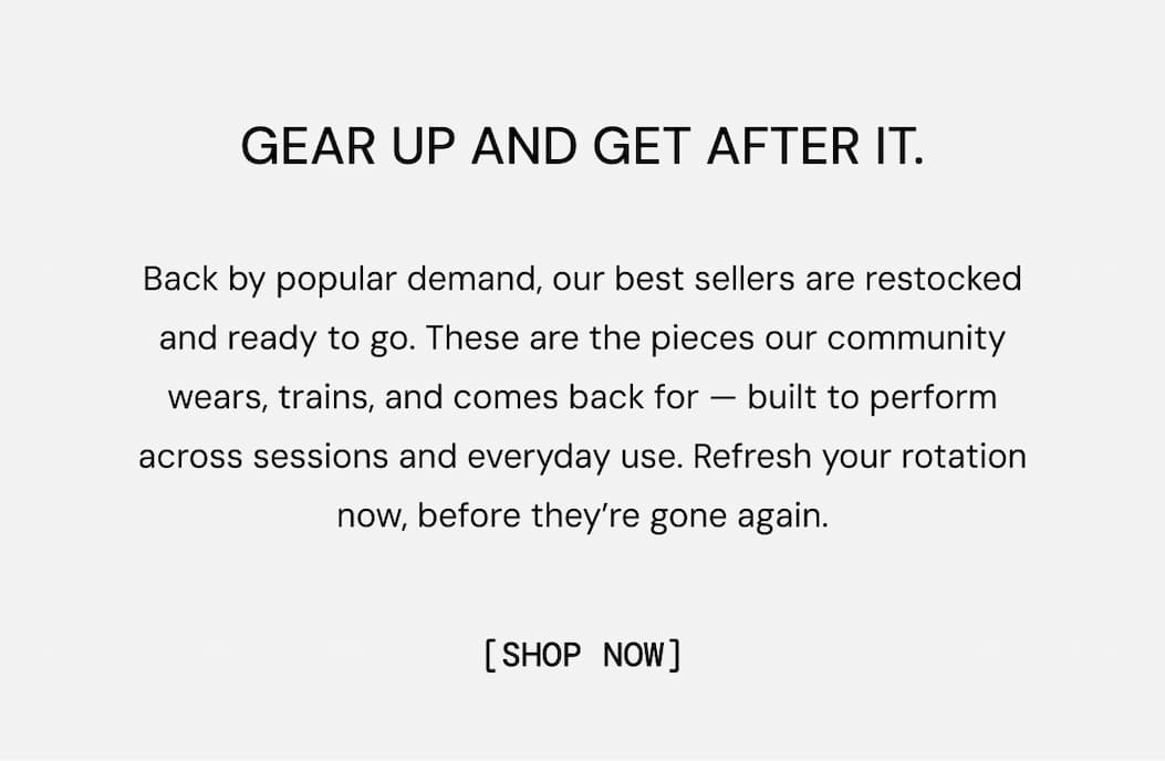Gear up and Get after it. Back by popular demand, our best sellers are restocked and ready to go. These are the pieces our community wears, trains, and comes back for — built to perform across sessions and everyday use. Refresh your rotation now, before they’re gone again. Shop Bestsellers Collection Now