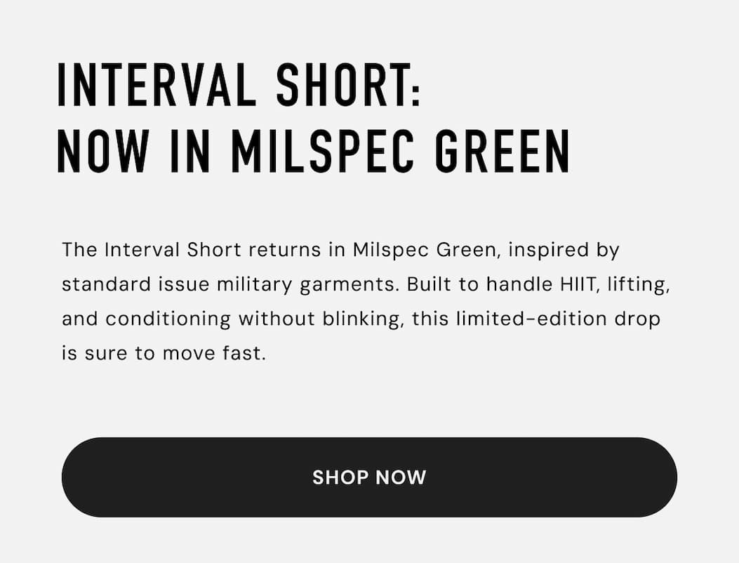 Interval Short: Now available in Milspec Green. Inspired by standard issue military garments. Built to handle HIIT, lifting, and conditioning. This limited-Edition drop is sure to move fast.