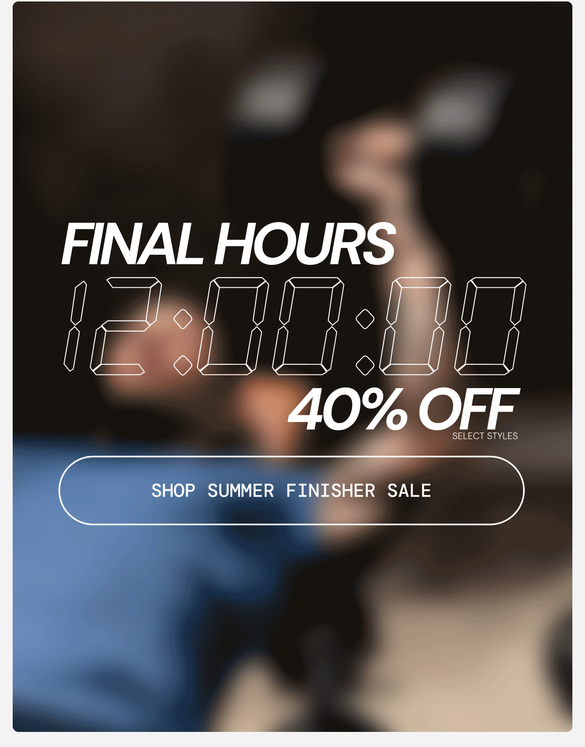 Final Hours: 40% Off Summer Finisher Sale. Shop Now