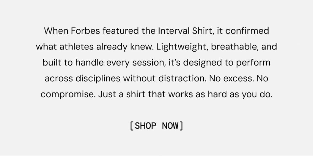 When Forbes featured the Interval Shirt, it confirmed what athletes already knew. Lightweight, breathable, and built to handle every session, it’s designed to perform across disciplines without distraction. No excess. No compromise. Just a shirt that works as hard as you do. Shop Interval Shirt Now