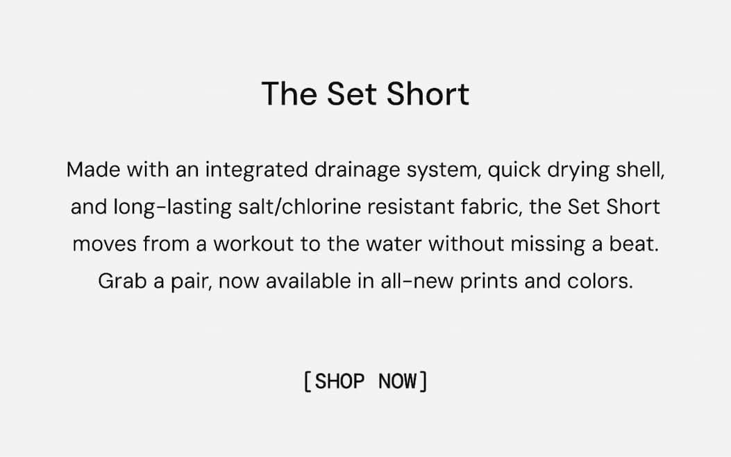 The Set Short: Made with an integrated drainage system, quick drying shell, and long-lasting salt/chlorine resistant fabric, the set short moves from a workout to the water without missing a beat. Grab a pair, now available in all-new prints and colors.