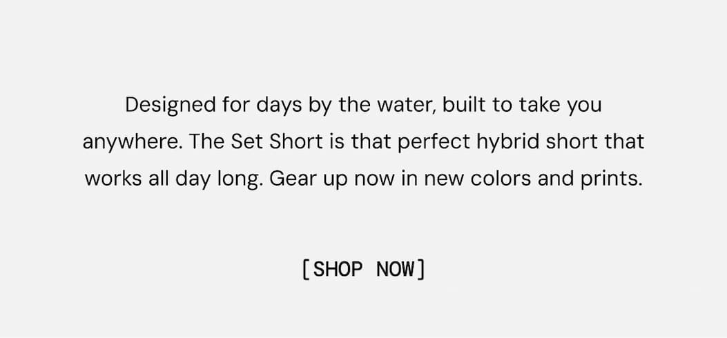 Designed for days by the water, built to take you anywhere. The Set Short is that perfect hybrid short that works all day long. Gear up now in new colors and prints. Shop Now