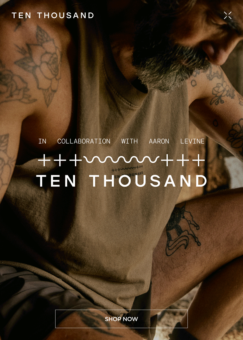 IN COLLABORATION WITH AARON LEVINE X TEN THOUSAND IN COLLABORATION WITH AARON LEVINE X TEN THOUSAND