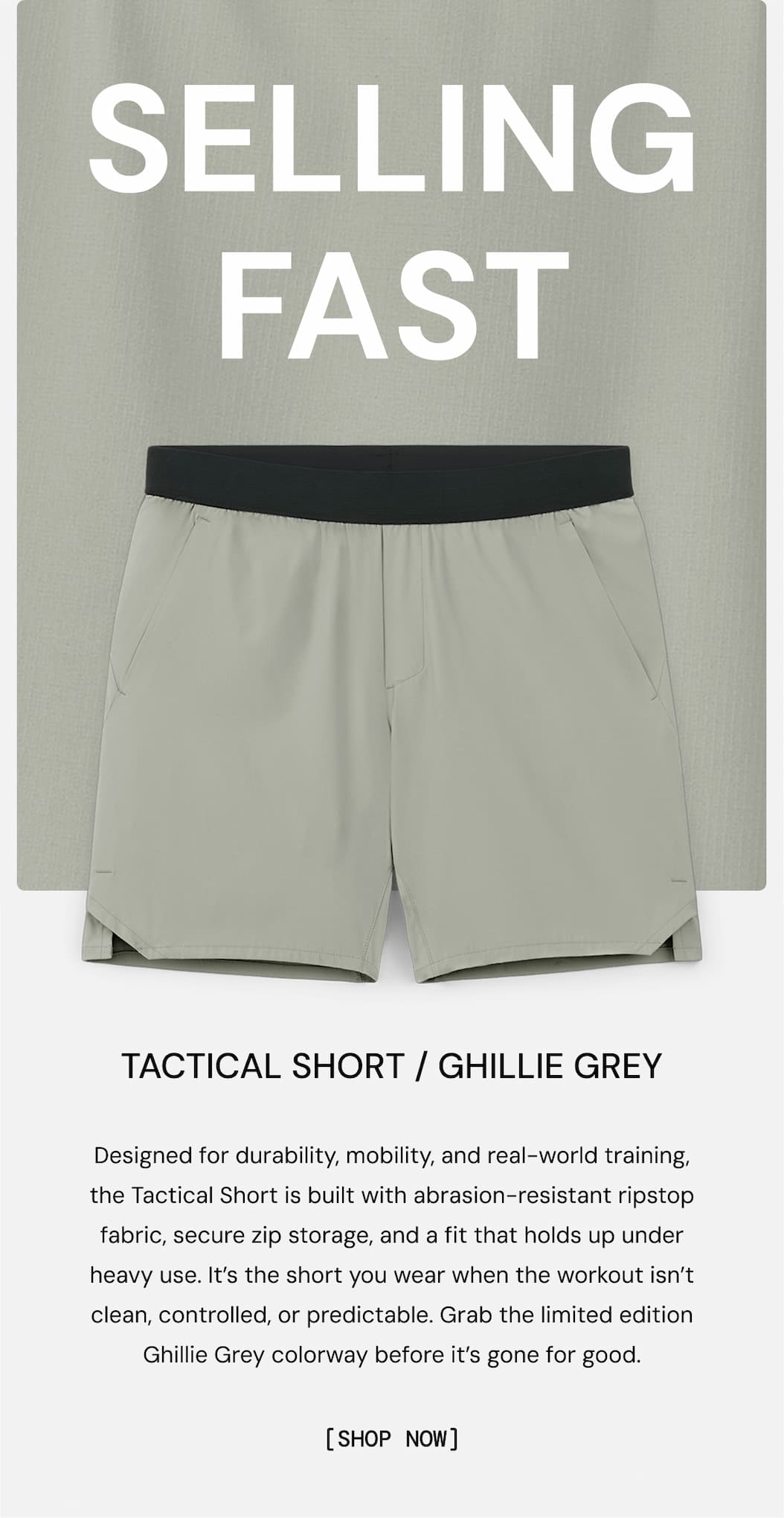 Shop the Limited Edition Ghillie Grey Tactical Short Now: Designed for durability, mobility, and real-world training, the Tactical Short is built with abrasion-resistant ripstop fabric, secure zip storage, and a fit that holds up under heavy use. It’s the short you wear when the workout isn’t clean, controlled, or predictable. Grab the limited edition Ghillie Grey colorway before it’s gone for good.
