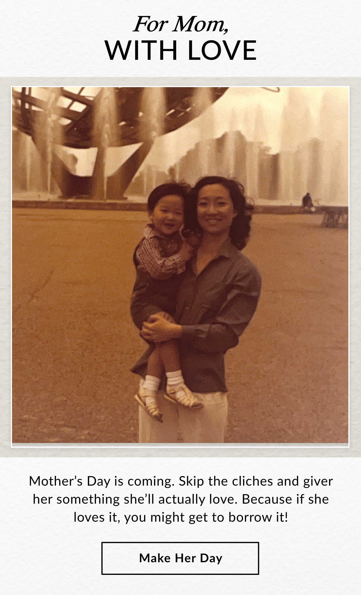 FOR MOM, WITH LOVE - Mother's Day is coming. Skip the cliches and giver her something she'll actually love. Because if she loves it, you might get to borrow it! - MAKE HER DAY >>