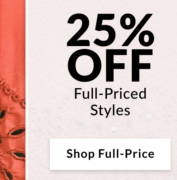 25% Off Full-Priced Styles - SHOP FULL-PRICE >>