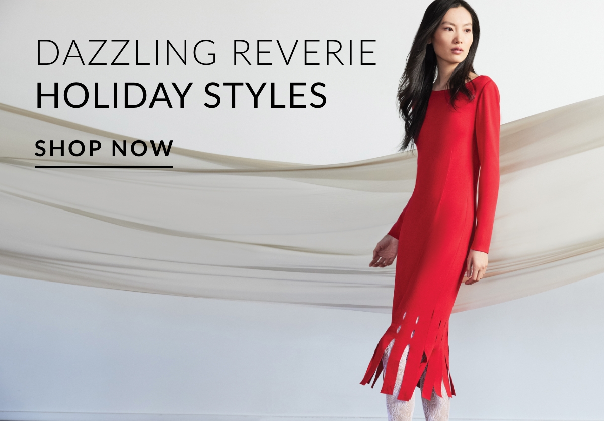 DAZZLING REVERIE HOLIDAY STYLES SHOP NOW >>