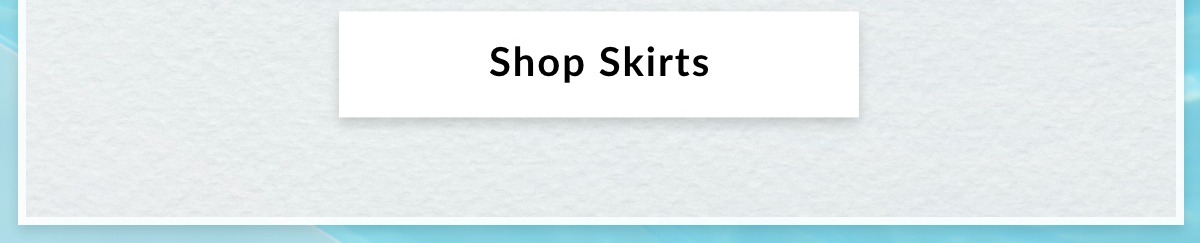 SHOP SKIRTS >>