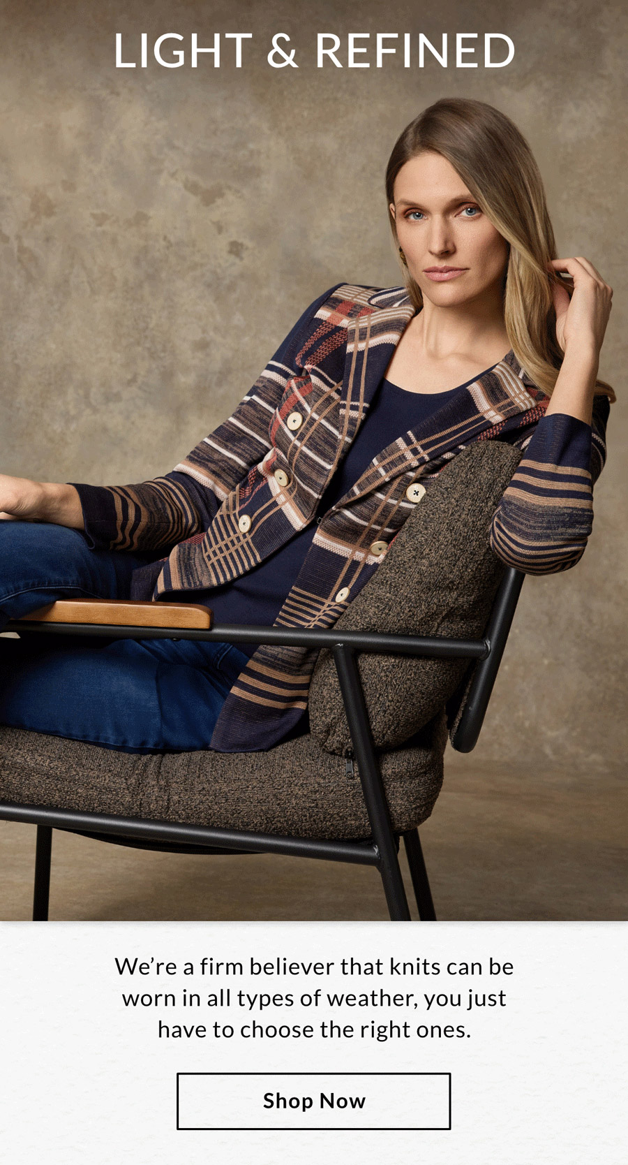LIGHT & REFINED - We're a firm believer that knits can be worn in all types of weather, you just have to choose the right ones. SHOP NOW >>