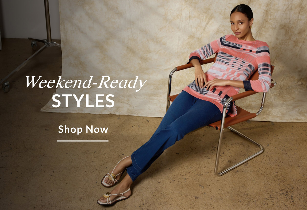 Weekend-Ready Styles - SHOP NOW >>
