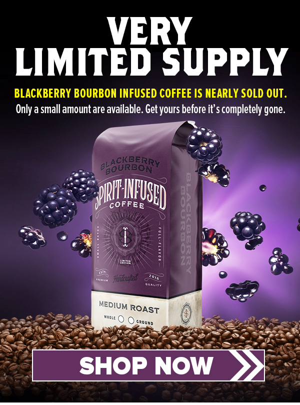 Blackberry Bourbon Infused Coffee is nearly sold out. Get yours before it's gone.